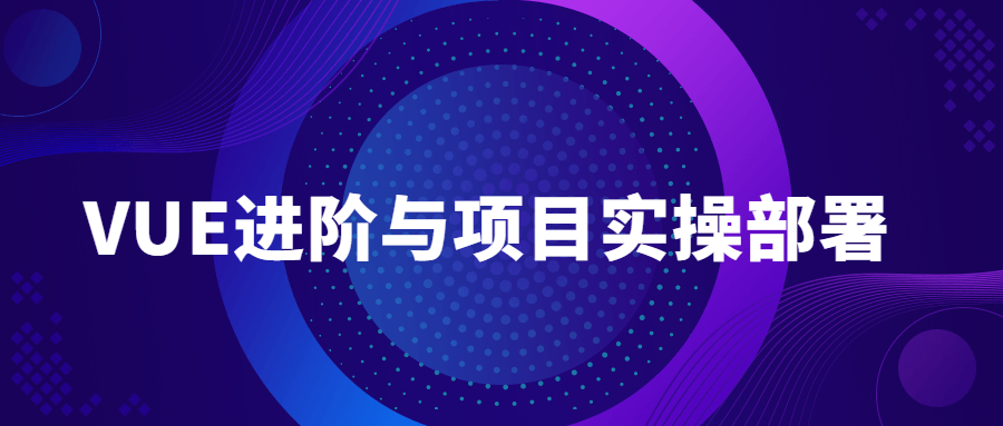 VUE进阶与项目实操部署教程