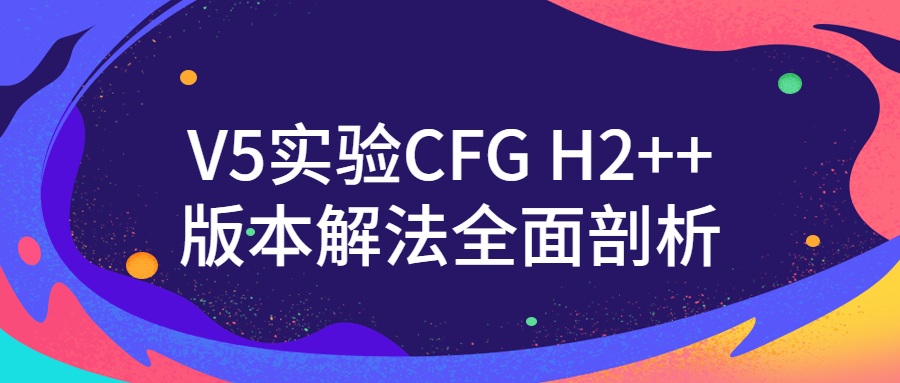 V5实验CFG H2++版本解法全面剖析